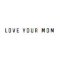 Love Your Mom